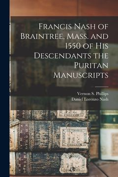 portada Francis Nash of Braintree, Mass. and 1550 of His Descendants the Puritan Manuscripts (en Inglés)