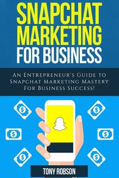 portada Snapchat Marketing: Snapchat Marketing For Business: An Entrepreneur's Guide to Snapchat Marketing Mastery For Business Success! (en Inglés)