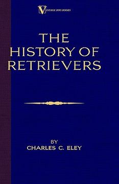 portada the history of retrievers: labrador - flat-coated retriever - golden retriever (en Inglés)