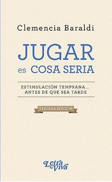 portada Jugar es Cosa Seria: Estimulación Temprana Antes de que sea Tarde (in Spanish)