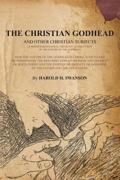 portada The Christian Godhead: How The Nature Of The Godhead Is Correlated To And Determined By The Resurrection/Atonement And Divinity Of Jesus Chri (en Inglés)