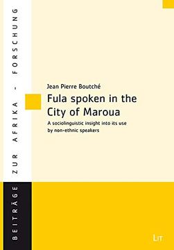 portada Fula Spoken in the City of Maroua (Northern Cameroon): A Sociolinguistic Insight Into its use by Non-Ethnic Speakers (Beiträge zur Afrikaforschung)
