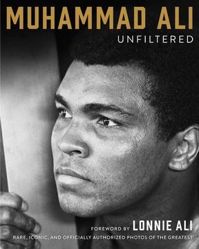 portada Muhammad ali Unfiltered: Rare, Iconic, and Officially Authorized Photos of the Greatest (en Inglés)