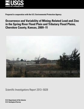 portada Occurrence and Variability of Mining- Related Lead and Zinc in the Spring River Flood Plain and Tributary Flood Plains, Cherokee County, Kansas, 2009?11