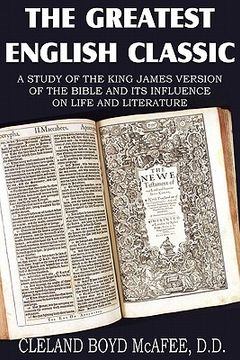 portada the greatest english classic, a study of the king james version of the bible and it's influence on live and literature (en Inglés)