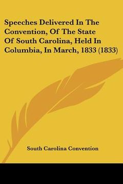 portada speeches delivered in the convention, of the state of south carolina, held in columbia, in march, 1833 (1833) (en Inglés)