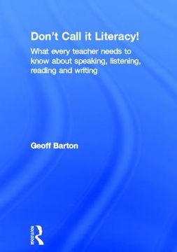 portada don t call it literacy!: what every teacher needs to know about speaking, listening, reading and writing (in English)