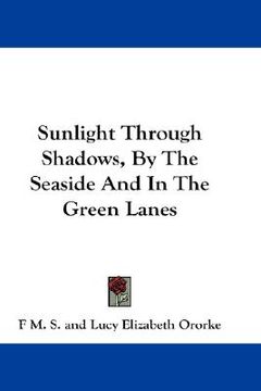 portada sunlight through shadows, by the seaside and in the green lanes (en Inglés)