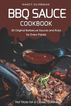 portada BBQ Sauce Cookbook - 50 Original Barbecue Sauces and Rubs for Every Palate: Hot Tricks for a Classic Cuisine (en Inglés)