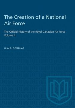 portada The Creation of a National Air Force: The Official History of the Royal Canadian Air Force, Volume II (in English)