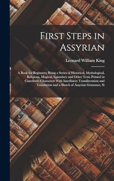 portada First Steps in Assyrian: A Book for Beginners; Being a Series of Historical, Mythological, Religious, Magical, Epistolary and Other Texts Printed in. And a Sketch of Assyrian Grammar, si (en Inglés)