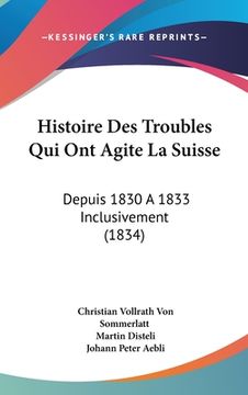 portada Histoire Des Troubles Qui Ont Agite La Suisse: Depuis 1830 A 1833 Inclusivement (1834) (in French)