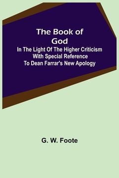 portada The Book of God: In the Light of the Higher Criticism With Special Reference to Dean Farrar's New Apology (in English)
