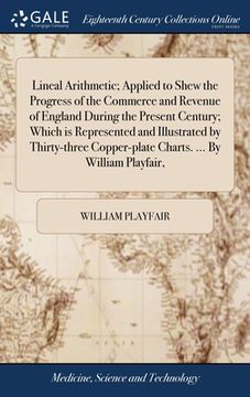 portada Lineal Arithmetic; Applied to Shew the Progress of the Commerce and Revenue of England During the Present Century; Which is Represented and Illustrate (in English)