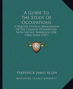 portada a guide to the study of occupations: a selected critical bibliography of the common occupations with specific references for their study (1921) (en Inglés)