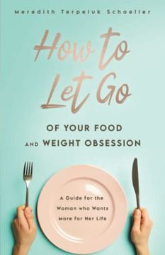 portada How to let go: Of Your Food and Weight Obsession (en Inglés)