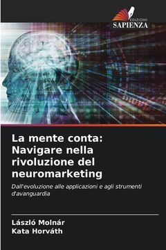 portada La mente conta: Navigare nella rivoluzione del neuromarketing (en Italiano)