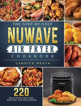 portada The Step-By-Step NuWave Air Fryer Cookbook: 220 Delicious and Easy Recipes for Beginners (en Inglés)
