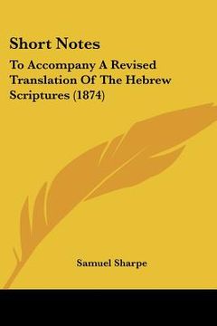 portada short notes: to accompany a revised translation of the hebrew scriptures (1874) (en Inglés)