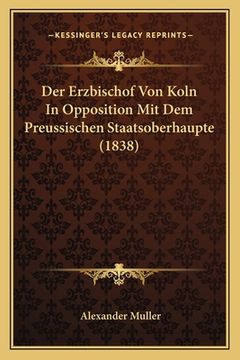 portada Der Erzbischof Von Koln In Opposition Mit Dem Preussischen Staatsoberhaupte (1838) (en Alemán)