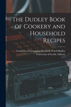 portada The Dudley Book of Cookery and Household Recipes (en Inglés)