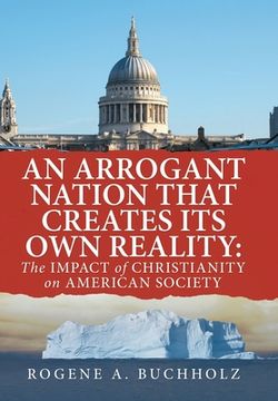 portada An Arrogant Nation That Creates Its Own Reality: The Impact of Christianity on American Society (in English)