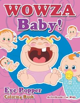 portada WOWZA Baby! Eye Popper Coloring Book (en Inglés)