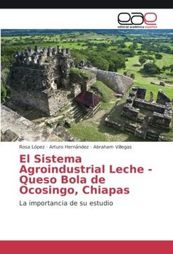 portada El Sistema Agroindustrial Leche - Queso Bola de Ocosingo, Chiapas: La importancia de su estudio
