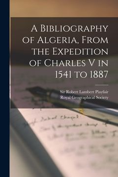 portada A Bibliography of Algeria, From the Expedition of Charles V in 1541 to 1887