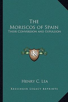 portada the moriscos of spain: their conversion and expulsion (en Inglés)