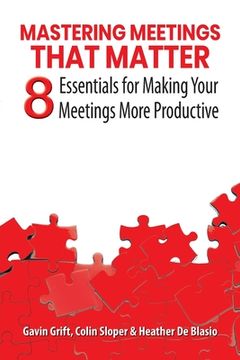 portada Mastering Meetings That Matter: 8 Essentials for Making Your Meetings More Productive (in English)
