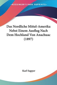 portada Das Nordliche Mittel-Amerika Nebst Einem Ausflug Nach Dem Hochland Von Anachuac (1897) (en Alemán)