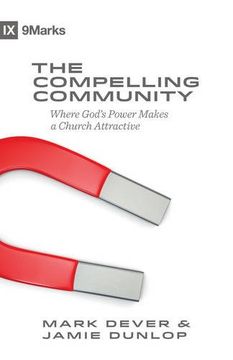 portada The Compelling Community: Where God's Power Makes a Church Attractive (9Marks)
