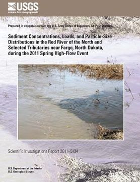 portada Sediment Concentrations, Loads, and Particle-Size Distributions in the Red River of the North and Selected Tributaries near Fargo, North Dakota, durin (in English)