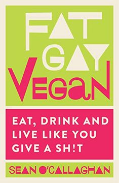 portada Fat gay Vegan: Eat, Drink and Live Like you Give a Sh*T (en Inglés)
