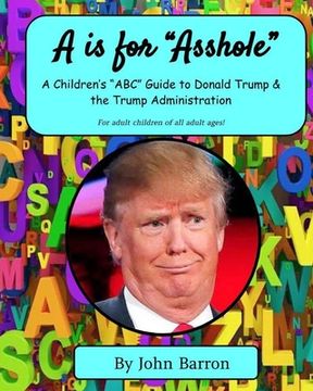 portada "A is for Asshole": A Children's "ABC" Guide to Donald Trump & the Trump Administration (en Inglés)