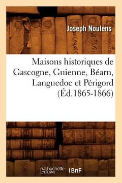 portada Maisons Historiques de Gascogne, Guienne, Béarn, Languedoc Et Périgord (Éd.1865-1866) (en Francés)