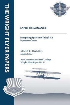 portada Rapid Dominance: Integrating Space into Today's Air Operations Center: Wright Flyer Paper No. 11 (in English)