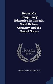 portada Report On Compulsory Education in Canada, Great Britain, Germany and the United States (en Inglés)