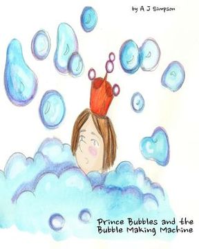 portada Prince Bubbles and the Bubble Making Machine: Prince Bubbles decides to have a bath. But not everything goes according to plan. Experience bubbles and (en Inglés)
