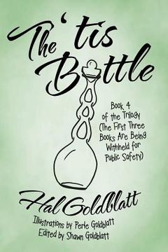 portada The 'tis Bottle: Book 4 of the Trilogy (The First Three Books Are Being Withheld for Public Safety) (en Inglés)