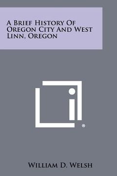 portada a brief history of oregon city and west linn, oregon (en Inglés)