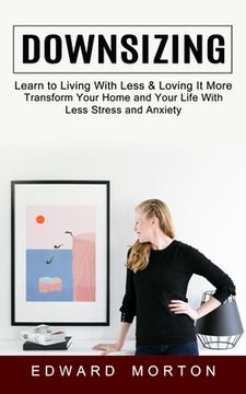 portada Downsizing: Learn to Living With Less & Loving It More (Transform Your Home and Your Life With Less Stress and Anxiety)
