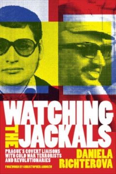 portada Watching the Jackals: Prague's Covert Liaisons with Cold War Terrorists and Revolutionaries (en Inglés)