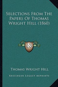 portada selections from the papers of thomas wright hill (1860) (en Inglés)