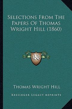 portada selections from the papers of thomas wright hill (1860)