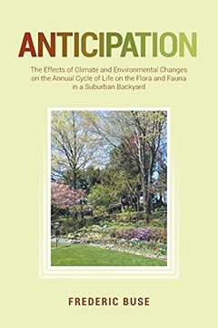 portada Anticipation: The Effects of Climate and Environmental Changes on the Annual Cycle of Life on the Flora and Fauna in a Suburban Backyard (en Inglés)