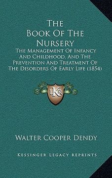 portada the book of the nursery: the management of infancy and childhood, and the prevention and treatment of the disorders of early life (1854) (en Inglés)