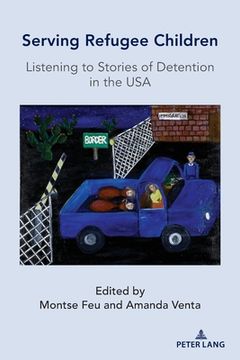 portada Serving Refugee Children: Listening to Stories of Detention in the USA