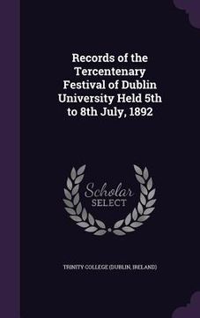 portada Records of the Tercentenary Festival of Dublin University Held 5th to 8th July, 1892 (en Inglés)
